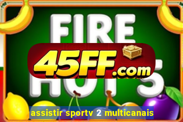 assistir sportv 2 multicanais